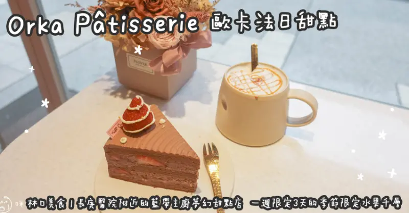 林口美食。Orka Pâtisserie 歐卡法日甜點  長庚醫院附近的藍帶主廚夢幻甜點店  一週限定3天的季節限定水果千層