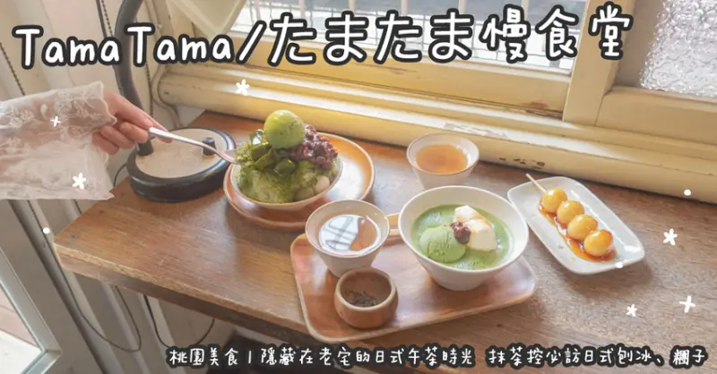 桃園美食。慢食堂 たまたま/TamaTama  隱藏在老宅的日式午茶時光  抹茶控必訪日式刨冰、糰子