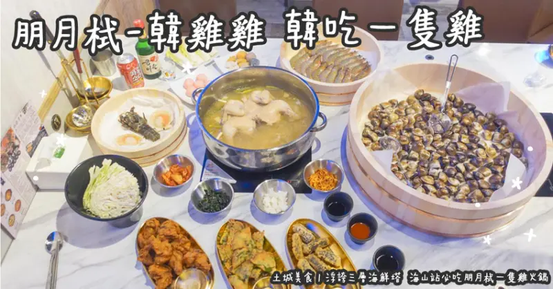 土城美食。朋月栻-韓雞雞  韓吃一隻雞  浮誇三層海鮮塔  海山站必吃朋月栻一隻雞火鍋