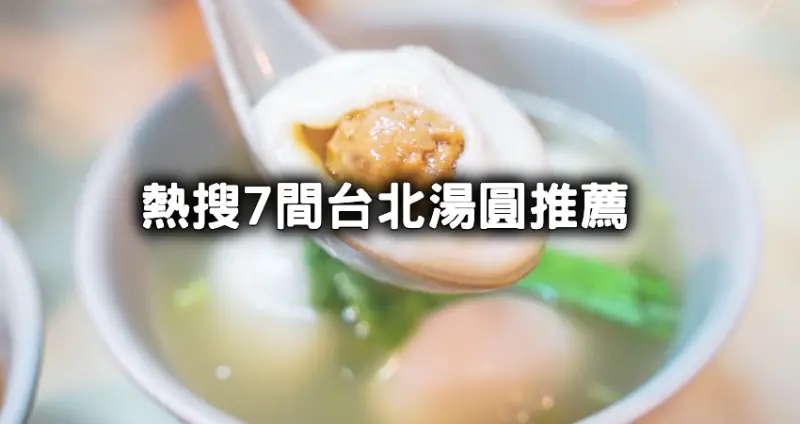 管你是元宵還是湯圓！元宵節「7間台北湯圓推薦」甜湯圓、鹹湯圓帶你吃，延三施家鮮肉湯圓、公館臺一牛奶大王要先衝。