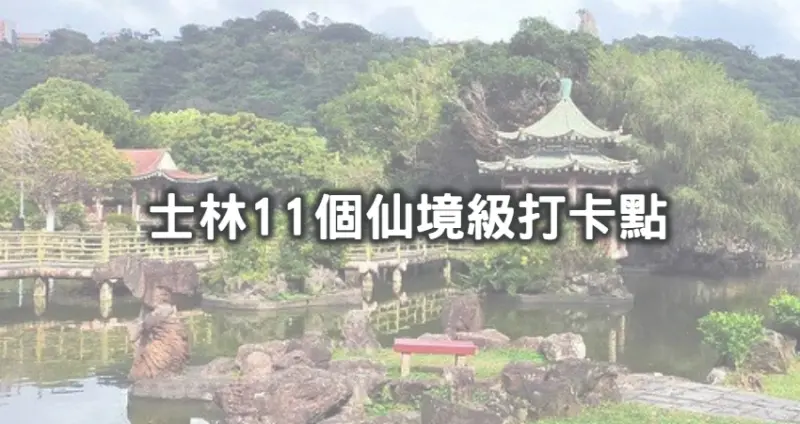 誰說士林只有盤子夜市！11個仙氣滿點「士林自然系打卡點」療癒走起來，「古色江南庭園、360度純白球體觀景台」每走一步都是風景。