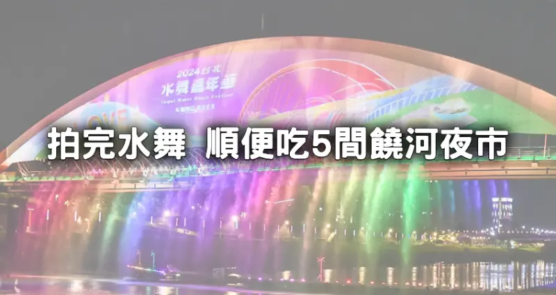 台北水舞嘉年華搶先看！最佳觀賞點推薦，加碼5間饒河夜市美食跟著吃。