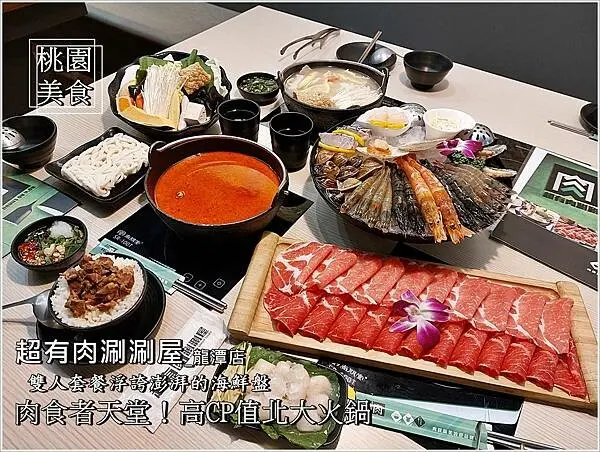 桃園龍潭美食│ 超有肉涮涮屋_龍潭店 平價鍋物CP值超高 隨著天氣轉涼，轉眼間又到了吃鍋的季節！幸福雙人分享餐 豪華絕美肉、超鮮現流海味，內用享有飲料、咖啡、冰品吃到飽～ Google上有4.9分的高