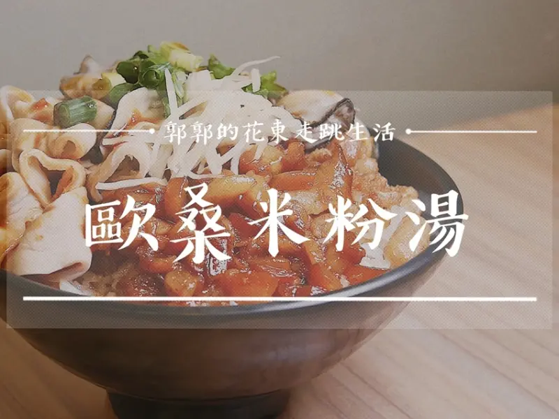【花蓮市區】歐桑米粉湯Ou_Sang1979┃在地人的口袋名單，道道經典的臺灣小吃好味道┃ - / 郭郭的花東走跳生活 /