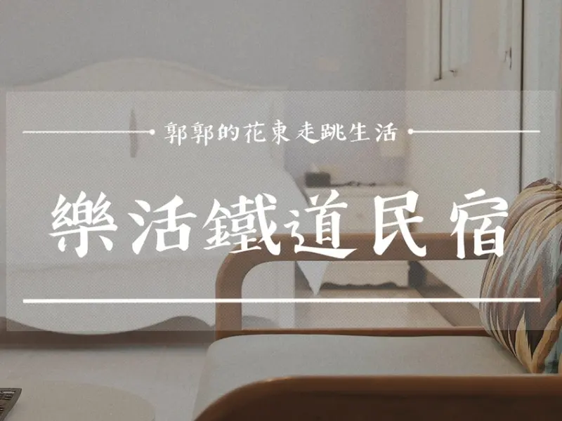 【台東市區】樂活鐵道民宿┃步行15分鐘到鐵花村，交通與預算兼具的簡單住宿選擇┃ - / 郭郭的花東走跳生活 /