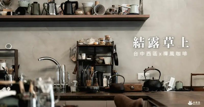 結露草上｜禪中靜靜。品賞咖啡香｜預約制禪風咖啡館｜台中景點｜西區甜點推薦 - 小米食