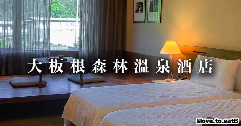 ｜飯店開箱｜大板根森林溫泉酒店｜適合全家一起渡假的溫泉飯店