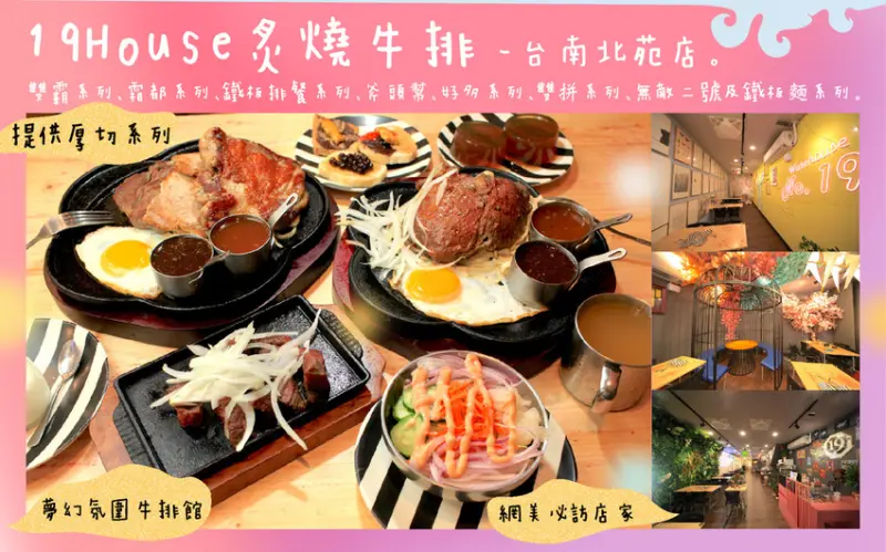 吃。台南美食|北區。台南知名平價又美味の牛排館，夢幻叢林時尚氛圍是網美拍照好地方，自助吧沙拉、吐司、濃湯、飲料及珍珠奶茶無限量供應「19House炙燒牛排-台南北苑店」。