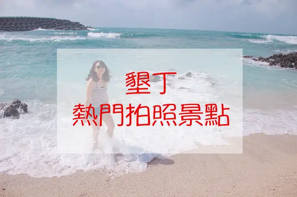 【遊記】屏東☼墾丁**一日遊人氣景點＋周邊美食**