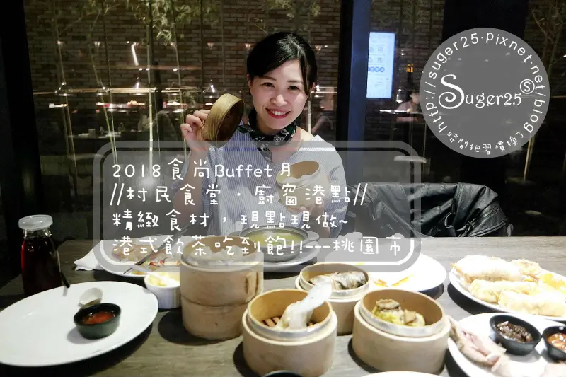 [美食]2018食尚Buffet月//村民食堂．廚窗港點//精緻食材，全台唯一現場即製~港式飲茶吃到飽!!--桃園市