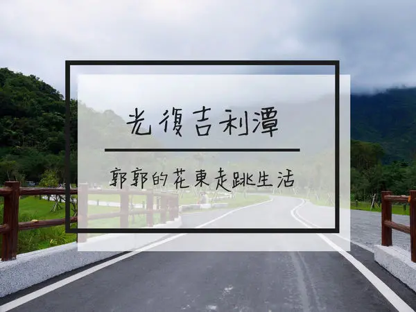 【花蓮遊記】光復吉利潭~一窺馬太鞍部落的祈雨聖地新秘境