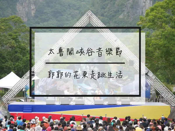 【花蓮遊記】2017太魯閣音樂節~立霧溪切割鬼斧神工的峽谷音樂盛典