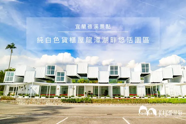 【宜蘭景點】礁溪龍潭湖畔純白色貨櫃屋｜景觀咖啡店悠活園區              