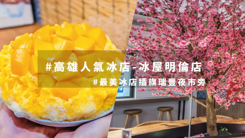 【高雄最美冰店】冰屋明倫店 ｜北高雄爆紅IG打卡點 盛夏誘人芒果季